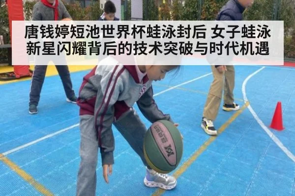 唐钱婷短池世界杯蛙泳封后 女子蛙泳新星闪耀背后的技术突破与时代机遇