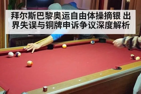 拜尔斯巴黎奥运自由体操摘银 出界失误与铜牌申诉争议深度解析